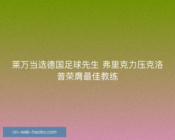 莱万当选德国足球先生 弗里克力压克洛普荣膺最佳教练