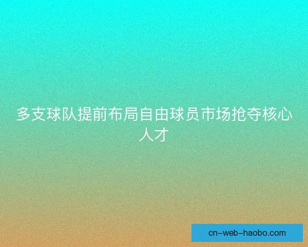 多支球队提前布局自由球员市场抢夺核心人才